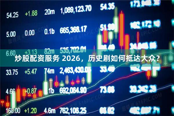 炒股配资服务 2026，历史剧如何抵达大众？